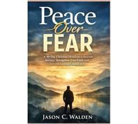Peace Over Fear: A 30-Day Christian Devotional to Overcome Anxiety, Strengthen Your Faith, and Live with Lasting Confidence