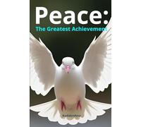 Peace: The Greatest Achievement (From Awakening to Enlightenment)