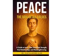 Peace : The soul of All Values: A Guide to Inner Calm, Emotional Strength, Kind Relationships and Meaningful Living (Human Values)