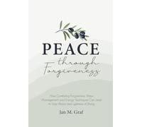 Peace through Forgiveness: How Combining Forgiveness, Stress Management and Energy Techniques Can Lead to Inner Peace and Lightness of Being