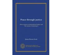 Peace through justice: three papers on international justice and the means of attaining it