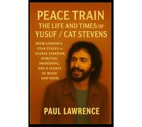 Peace Train: The Life and Times of Yusuf / Cat Stevens: From London’s Folk Stages to Global Stardom, Spiritual Awakening, and a Legacy of Music and Faith
