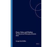 Peace, Value, and Wisdom: The Educational Philosophy of Daisaku Ikeda: 122 (Value Inquiry Book Series / Daisaku Ikeda Studies)