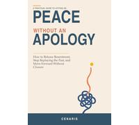 Peace Without an Apology: How to Release Resentment, Stop Replaying the Past, and Move Forward Without Closure (Life Design Series)