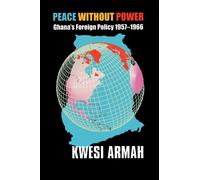 Peace without Power : Ghana's Foreign Policy 1957-1966