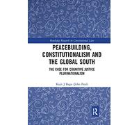 Peacebuilding, Constitutionalism and the Global South: The Case for Cognitive Justice Plurinationalism (Routledge Research in Constitutional Law)