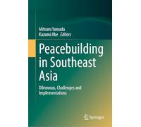 Peacebuilding in Southeast Asia: Dilemmas, Challenges and Implementations