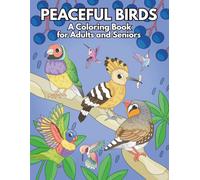 Peaceful Birds: A Coloring Book for Adults and Seniors: Featuring Songbirds, Parrots, Hummingbirds, Peacocks, and More
