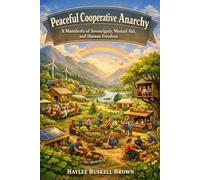 Peaceful Cooperative Anarchy: A Manifesto of Sovereignty, Mutual Aid, and Human Freedom