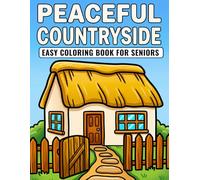 PEACEFUL Countryside Easy COLORING BOOK FOR SENIORS: 40 Calming Illustrations with Rustic Life Scenes, Farm Animals & Cozy Outdoor Moments Designed for Low Vision & Relaxing Stress Relief