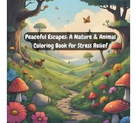 Peaceful Escapes: A Nature & Animal Coloring Book for Stress Relief: Relaxing Forests, Flowers, Mushrooms, and Whimsical Animals to Color for Adults