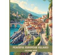 Peaceful European Villages Coloring Book: Beautiful Architecture, Scenic Landscapes, and Relaxing Pages for Stress Relief