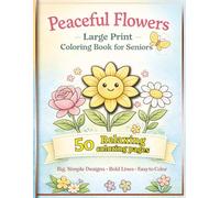 Peaceful Flowers: Large Print Coloring Book for Seniors: Big Simple Floral Designs for Relaxation, Memory Care and Stress Relief | A wonderful gift ... and loved ones (Peaceful Coloring Books)
