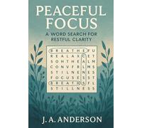 Peaceful Focus: A Word Search for Restful Clarity 60 Centering Puzzles to Calm the Mind and Sharpen the Spirit: Book 43 in the Mindfulness Series