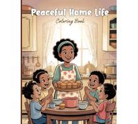 Peaceful Home Life Coloring Book for Adults: Enjoy cozy daily moments with calm homemaking scenes, cooking, caring for the home, relaxing, playing ... and peaceful joy to your coloring experience