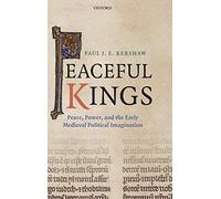 Peaceful Kings – Peace, Power and the Early Medieval Political Imagination – Oxford University Press