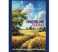 Peaceful Life Scenes An adult grayscale coloring book to relieve anxiety and depression: Stress Relief from Calm Scenes of Rural Life, Rustic Places, ... in Rural Activities (Relaxing Country Scenes)