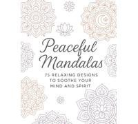 Peaceful Mandalas: Adult Coloring Book for Stress Relief, Focus & Mindful Relaxation: A Journey of 75 Progressive Mandalas for Clarity, Mindfulness, and Deep Relaxation