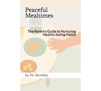 Peaceful Mealtimes: The Parent's Guide to Nurturing Healthy Eating Habits