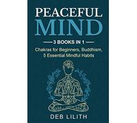 Peaceful Mind: 3 Books in 1: Chakras for Beginners, Buddhism, 5 Essential Mindful Habits: 3 Books in 1: Chakras for Beginners,