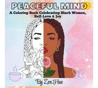Peaceful Mind - A Coloring Book Celebrating Black Women, Self-Love & Joy: 32 Relaxing Designs, 10 Affirmations, and Self-Reflection Prompts for Stress Relief & Mindfulness (The Peaceful Collection)