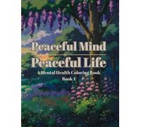 Peaceful Mind Peaceful Life: A Mental Health Coloring Book - Book 1