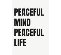 PEACEFUL MIND PEACEFUL LIFE: lined notebook for mindfulness reflection calm thinking and creating a peaceful mindset