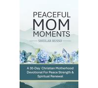 Peaceful Mom Moments: A 30-Day Christian Motherhood Devotional For Peace Strength & Spiritual Renewal (Peaceful Mom Series)