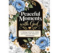 Peaceful Moments with God: A Christian Coloring Book with Simple Designs, Encouraging Messages, and Calming Activities for Adults and Seniors with Alzheimer’s and Dementia