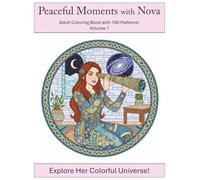 Peaceful Moments with Nova: Adult Coloring Book with 100 Patterns!: Explore Her Colorful Universe! (Nova's Universe of Color)
