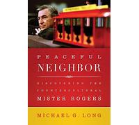 Peaceful Neighbor: Discovering the Countercultural Mister Rogers