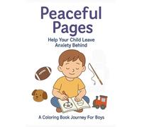 Peaceful Pages: Help Your Child Leave Anxiety Behind - A Coloring Book Journey For Boys: A faith-inspired coloring book adventure that helps boys calm ... thoughts, find peace, and grow in confidence.