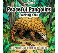 Peaceful Pangolins Coloring Book: Wildlife Coloring Book for Adults and Kids - 45 Unique Pangolin Designs for Relaxation and Nature Lovers: c Animal ... for Stress Relief, Calm, and Mindfulness