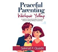 Peaceful Parenting Without Yelling: A guide to peaceful toddler parenting without yelling, hitting or spanking