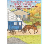Peaceful Paths & Quiet Farms: Coloring The Amish Countryside: Reduce Stress by Coloring Scenes from Amish Country