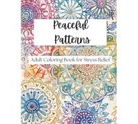 Peaceful Patterns: A Relaxing Adult Coloring Book to Ease Stress