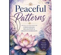 Peaceful Patterns: Artistic Illustrations for Stress Relief, Relaxation & Creative Expression
