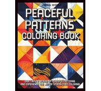 Peaceful Patterns Coloring Book: A Calming Collection of Designs to Color and Unwind Gentle Patterns to Relax, Focus, and Escape Into