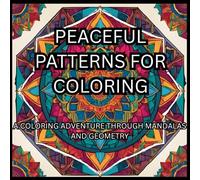PEACEFUL PATTERNS FOR COLORING: A COLORING ADVENTURE THROUGH MANDALAS AND GEOMETRY