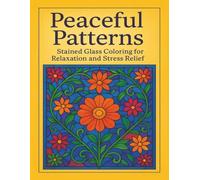 Peaceful Patterns Stained Glass Coloring Book: Relaxation and Stress Relief for Adults 8.5" x 11" Size 40 Bold Beautiful Designs Large Print Pages