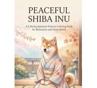 Peaceful Shiba Inu: A Calming Japanese Kimono Coloring Book for Relaxation and Stress Relief: Includes 40+ Peaceful Designs for Stress Relief, Mindfulness, and Deep Relaxation