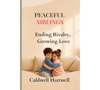 PEACEFUL SIBLINGS: Ending Rivalry, Growing Love