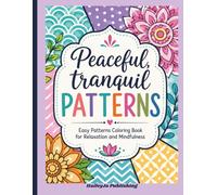 Peaceful Tranquil Patterns: A Stress Relief Coloring Book for Adults Featuring Relaxing and Easy Designs: Fun and Relaxing Designs for Stress Relief