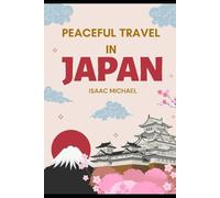 PEACEFUL TRAVEL IN JAPAN: Discover Tranquil Temples, Hidden Villages, and Solo Travel Wisdom in Japan
