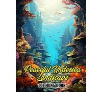 Peaceful Undersea Landscape Coloring Book: Embark on a Relaxing Journey with 30 Serene Coloring Pages, Providing Therapeutic Relief and a Sense of Submerged Calm