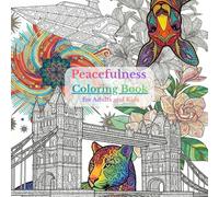 Peacefulness Coloring Book for Adults and Kids:: Stress Relieving Patterns Animals, Mandalas, Flowers and Nature Art
