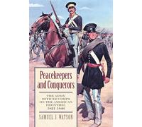 Peacekeepers and Conquerors: The Army Officer Corps on the American Frontier, 1821-1846 (Modern War Studies)