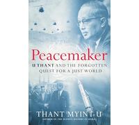 Peacemaker: U Thant and the Forgotten Quest for a Just World