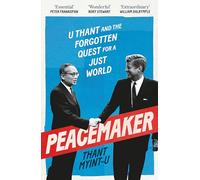 Peacemaker: U Thant and the Forgotten Quest for a Just World