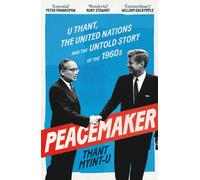 Peacemaker : U Thant, the United Nations and the Untold Story of the 1960s